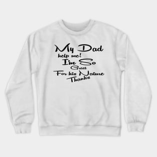 my dad help me i'm so great for his nature thanks Crewneck Sweatshirt